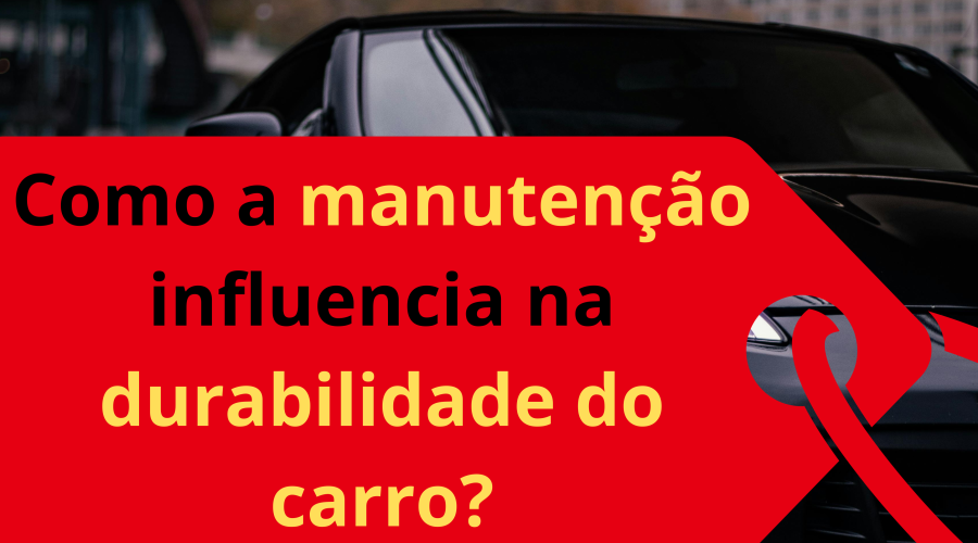 Como a Manutenção Influencia na Durabilidade do Carro?